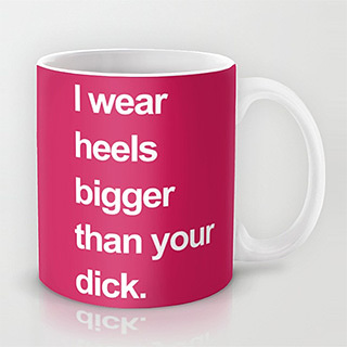 Heels Bigger Than Your Dick mug