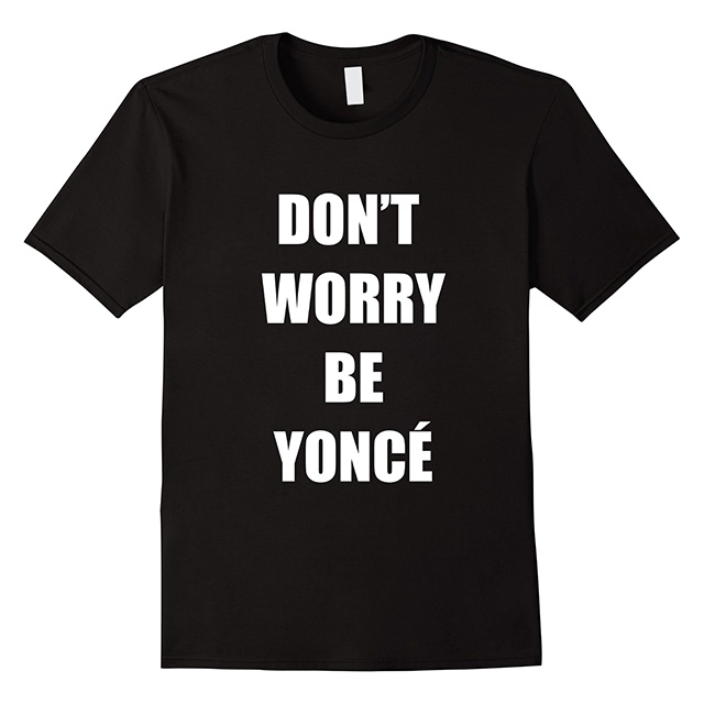 Don't Worry Beyonce Shirt