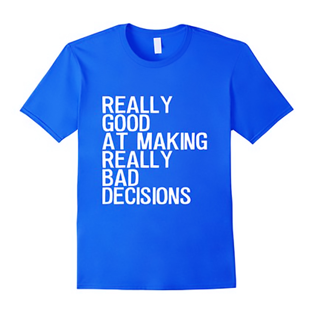 Good At Making Bad Decisions shirt