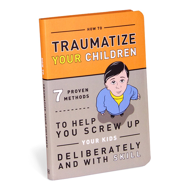Guide to Traumatizing Your Children